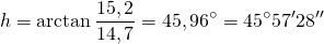 [h=arctan{frac{15,2}{14,7}}=45,96^{circ}=45^{circ}57'28'']